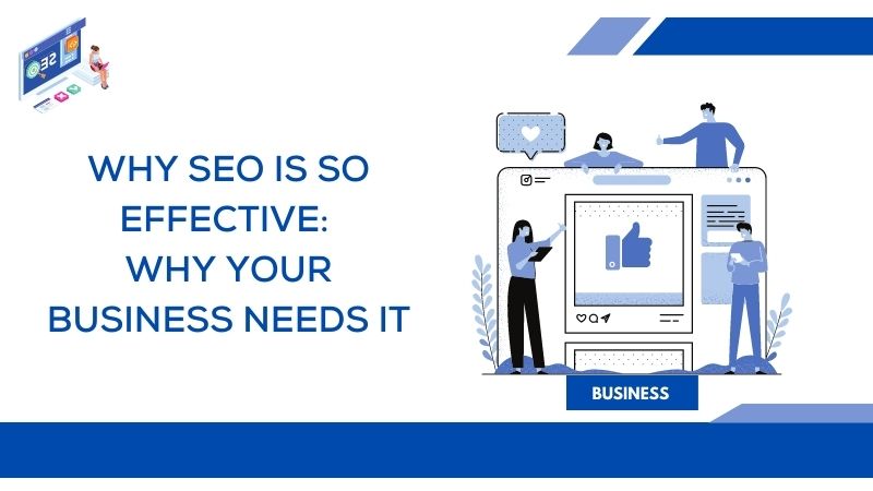 Why SEO Is So Effective: Why Your Business Needs It